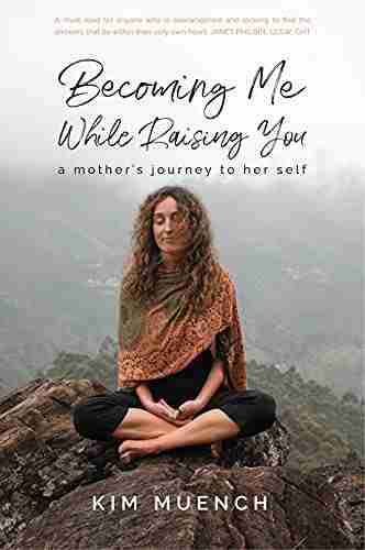 Becoming Me While Raising You: A Mother S Journey To Her Self