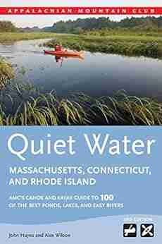 Quiet Water Massachusetts Connecticut and Rhode Island: AMC s Canoe And Kayak Guide To 100 Of The Best Ponds Lakes And Easy Rivers (AMC Quiet Water Series)