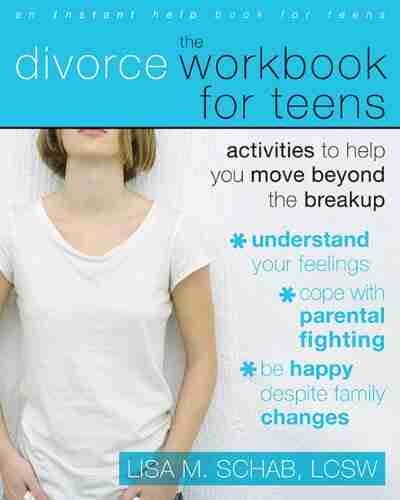 The Divorce Workbook For Teens: Activities To Help You Move Beyond The Break Up: Activities To Help Teens Move Beyond The Break Up