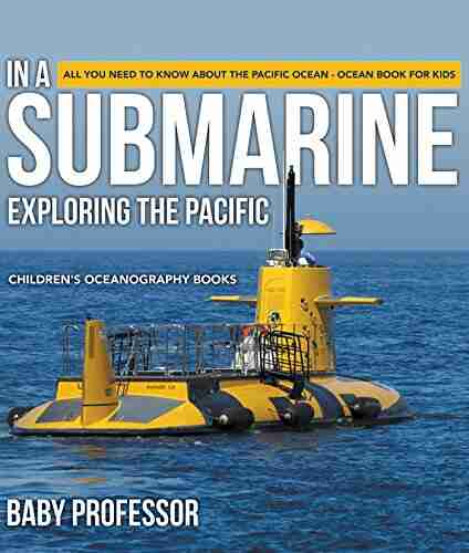 In A Submarine Exploring the Pacific: All You Need to Know about the Pacific Ocean Ocean for Kids Children s Oceanography