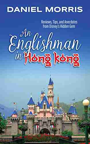 An Englishman in Hong Kong: Reviews Tips and Anecdotes from Disney s Hidden Gem