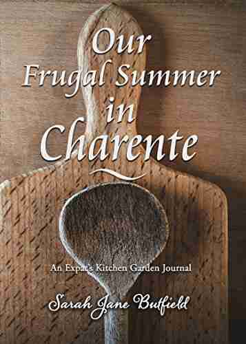 Our Frugal Summer In Charente: An Expat S Kitchen Garden Journal (Sarah Jane S Travel Memoirs 3)