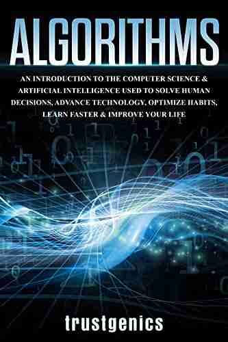 Algorithms: An Introduction to The Computer Science Artificial Intelligence Used to Solve Human Decisions Advance Technology Optimize Habits Learn Faster Your Improve Life