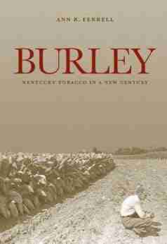 Burley: Kentucky Tobacco In A New Century (Kentucky Remembered: An Oral History Series)