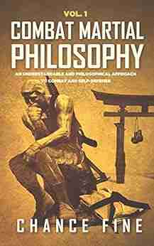 Combat Martial Philosophy: An Understandable and Philosophical Approach to Combat and Self Defense (Combat Martial Arts 1)