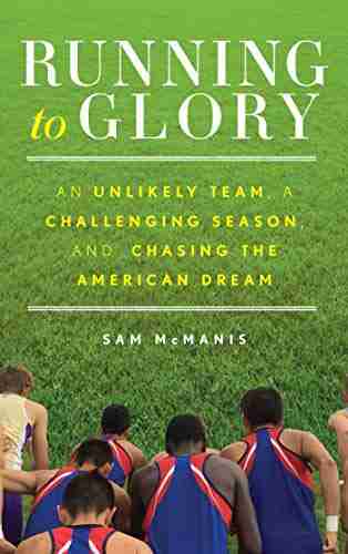 Running To Glory: An Unlikely Team A Challenging Season And Chasing The American Dream