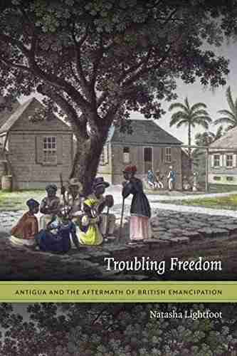 Troubling Freedom: Antigua And The Aftermath Of British Emancipation