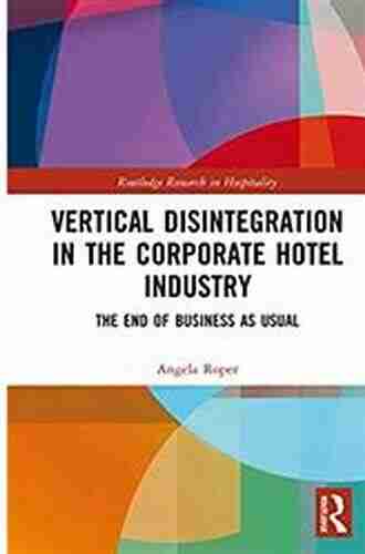 Vertical Disintegration In The Corporate Hotel Industry: The End Of Business As Usual (Routledge Research In Hospitality 1)