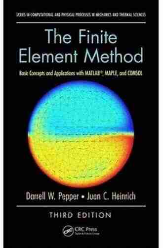 The Finite Element Method: Basic Concepts and Applications with MATLAB MAPLE and COMSOL Third Edition (Computational and Physical Processes in Mechanics and Thermal Sciences)