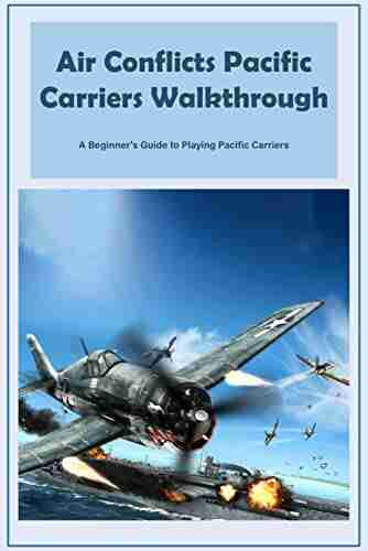 Air Conflicts Pacific Carriers Walkthrough: A Beginner s Guide to Playing Pacific Carriers: Game Guide