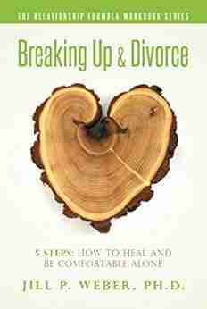 Breaking Up Divorce 5 Steps: How To Heal and Be Comfortable Alone: The Relationship Formula Workbook