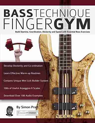 Bass Technique Finger Gym: Build Stamina Coordination Dexterity And Speed With Essential Bass Exercises (Learn How To Play Bass)