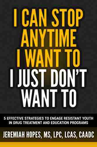 I CAN STOP ANYTIME I WANT TO I JUST DON T WANT TO: 5 Effective Strategies To Engage Resistant Youth In Drug Treatment And Education Programs