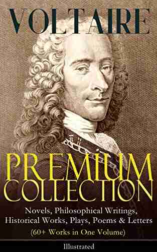 VOLTAIRE Premium Collection: Novels Philosophical Writings Historical Works Plays Poems Letters (60+ Works In One Volume) Illustrated: Candide The Atheist Dialogues Oedipus Caesar