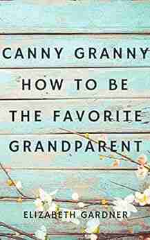 Canny Granny: How to Be the Favorite Grandparent