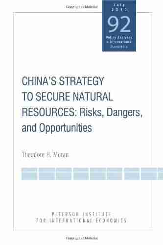 China s Strategy to Secure Natural Resources: Risks Dangers and Opportunities (Policy Analyses in International Economics)