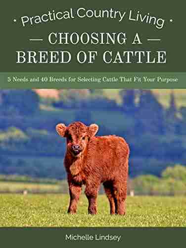 Choosing a Breed of Cattle: 5 Needs and 40 Breeds for Selecting Cattle That Fit Your Purpose (Practical Country Living)