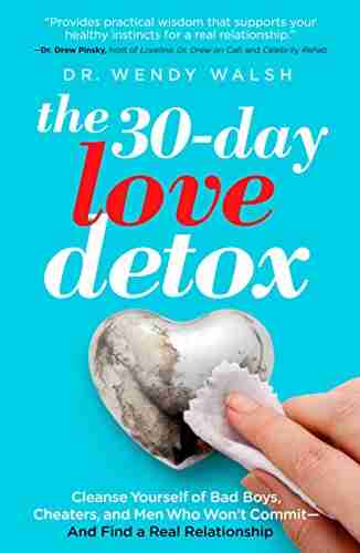 The 30 Day Love Detox: Cleanse Yourself of Bad Boys Cheaters and Men Who Won t Commit And Find A Real Relationship