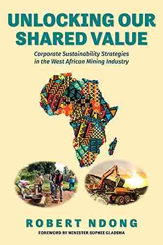 Unlocking Our Shared Value: Corporate Sustainability Strategies In the West African Mining Industry