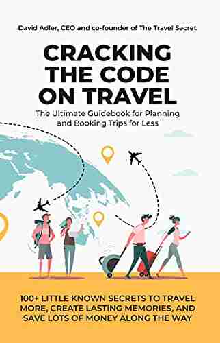 Cracking the Code on Travel: The Ultimate Guidebook to Planning and Booking Your Trips for Less