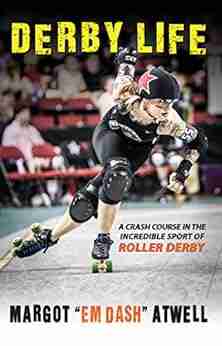 Derby Life: A Crash Course In The Incredible Sport Of Roller Derby