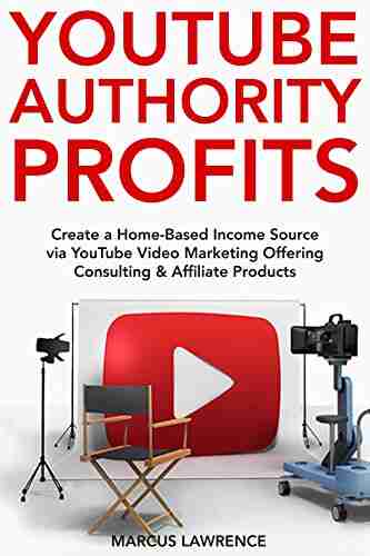 YouTube Authority Profits: Create a Home Based Income Source via YouTube Video Marketing Offering Consulting Affiliate Products