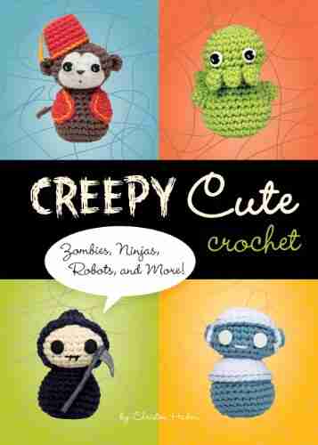 Creepy Cute Crochet: Zombies Ninjas Robots And More