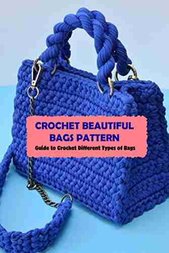 Crochet Beautiful Bags Pattern: Guide To Crochet Different Types Of Bags