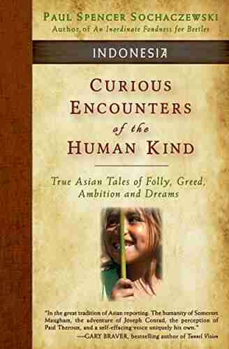 Curious Encounters Of The Human Kind Indonesia: True Asian Tales Of Folly Greed Ambition And Dreams