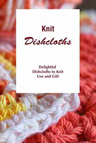 Knit Dishcloths: Delightful Dishcloths To Knit Use And Gift