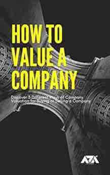 How To Value A Company: Discover 3 Different Ways Of Company Valuation For Buying Or Selling A Company (Business)