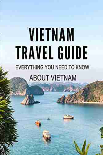 Vietnam Travel Guide:Everything You Need To Know About Vietnam : Perfect Gift For Holiday