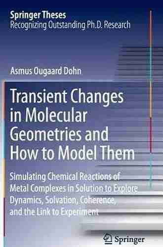 Transient Changes in Molecular Geometries and How to Model Them: Simulating Chemical Reactions of Metal Complexes in Solution to Explore Dynamics Solvation the Link to Experiment (Springer Theses)