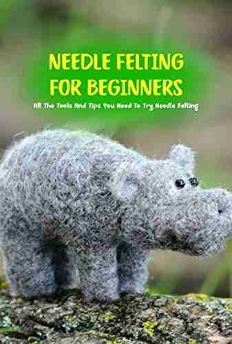 Needle Felting For Beginners: All The Tools And Tips You Need To Try Needle Felting