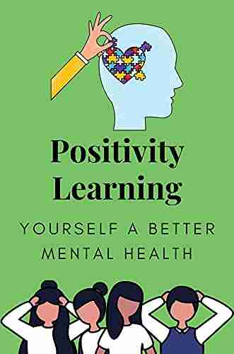 Positivity Learning: How To Get Yourself A Better Mental Health: Positive Affirmations