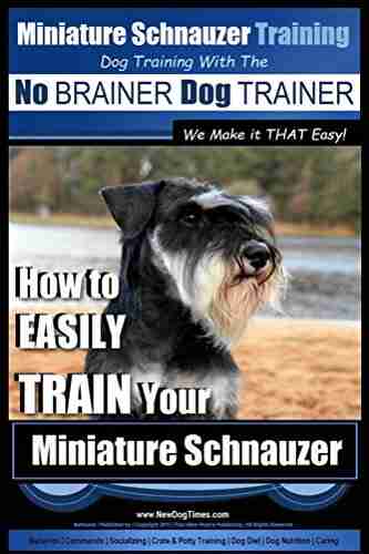 Miniature Schnauzer Training Dog Training with the No BRAINER Dog TRAINER ~ We make it THAT Easy : How to EASILY TRAIN Your Miniature Schnauzer