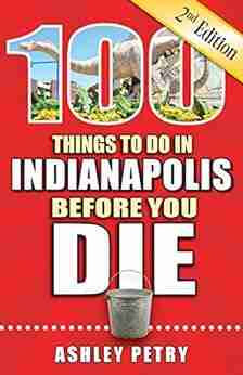 100 Things to Do in Indianapolis Before You Die Second Edition