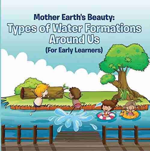 Mother Earth S Beauty: Types Of Water Formations Around Us (For Early Learners): Nature For Kids Earth Sciences (Children S Water Books)