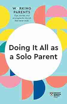 Doing It All As A Solo Parent (HBR Working Parents Series)