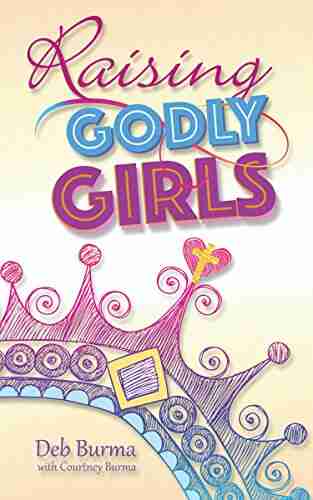 Raising Godly Girls: Encouragement For Moms Of 21st Century Daughters