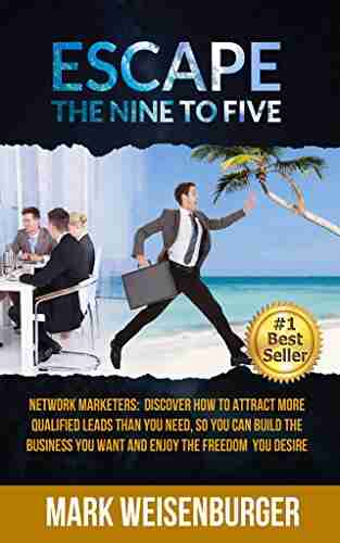 Escape the Nine to Five: Network Marketers: Discover How to Attract More Qualified Leads Than You Need So You Can Build the Business You Want and Enjoy the Freedom You Desire