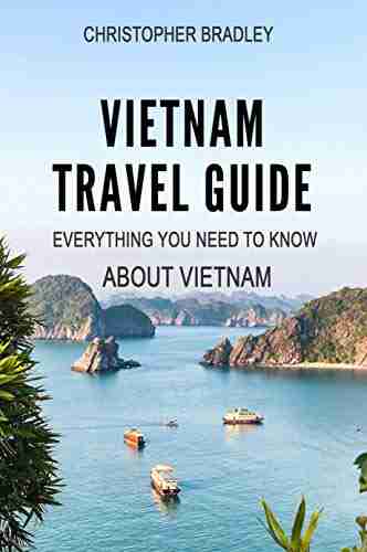 Vietnam Travel Guide: Everything You Need To Know About Vietnam