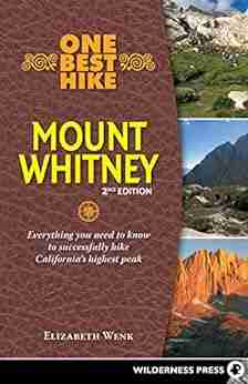 One Best Hike: Mount Whitney: Everything You Need To Know To Successfully Hike California S Highest Peak