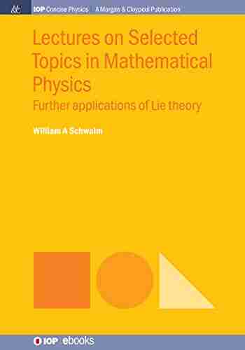 Lectures On Selected Topics In Mathematical Physics: Further Applications Of Lie Theory (IOP Concise Physics)