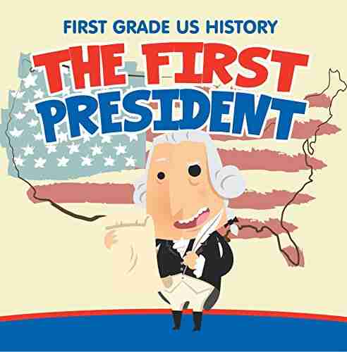 First Grade US History: The First President: 1st Grade (Children S US Presidents First Ladies)