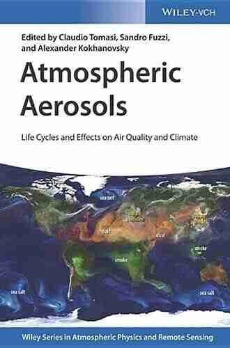 Atmospheric Aerosols: Life Cycles and Effects on Air Quality and Climate (Wiley in Atmospheric Physics and Remote Sensing)