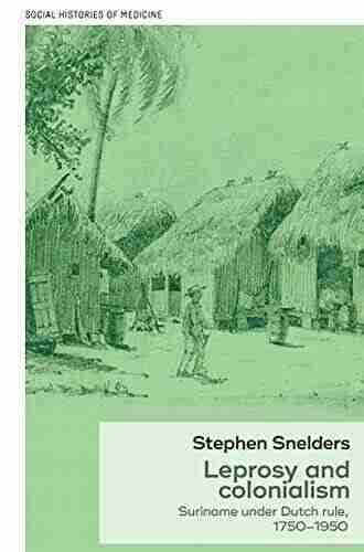 Leprosy and colonialism: Suriname under Dutch rule 1750 1950 (Social Histories of Medicine)