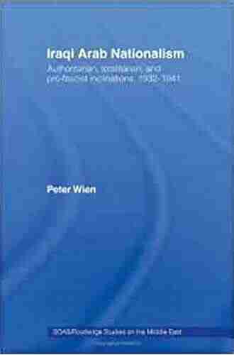 Iraqi Arab Nationalism: Authoritarian Totalitarian and Pro Fascist Inclinations 1932 1941 (SOAS/Routledge Studies on the Middle East 4)