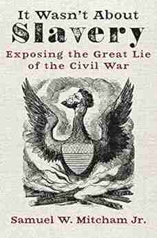 It Wasn T About Slavery: Exposing The Great Lie Of The Civil War