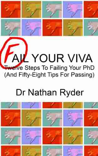 Fail Your Viva Twelve Steps To Failing Your PhD (And Fifty Eight Tips For Passing)